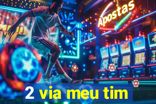 2 via meu tim